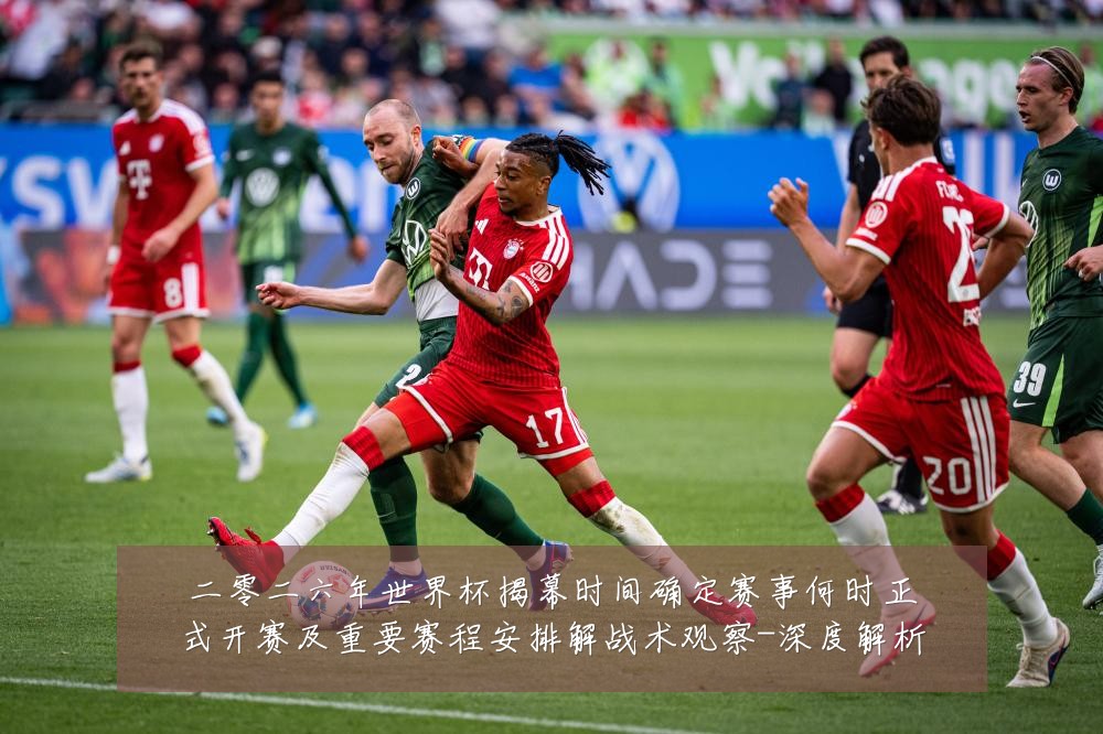 二零二六年世界杯揭幕时间确定赛事何时正式开赛及重要赛程安排解战术观察-深度解析