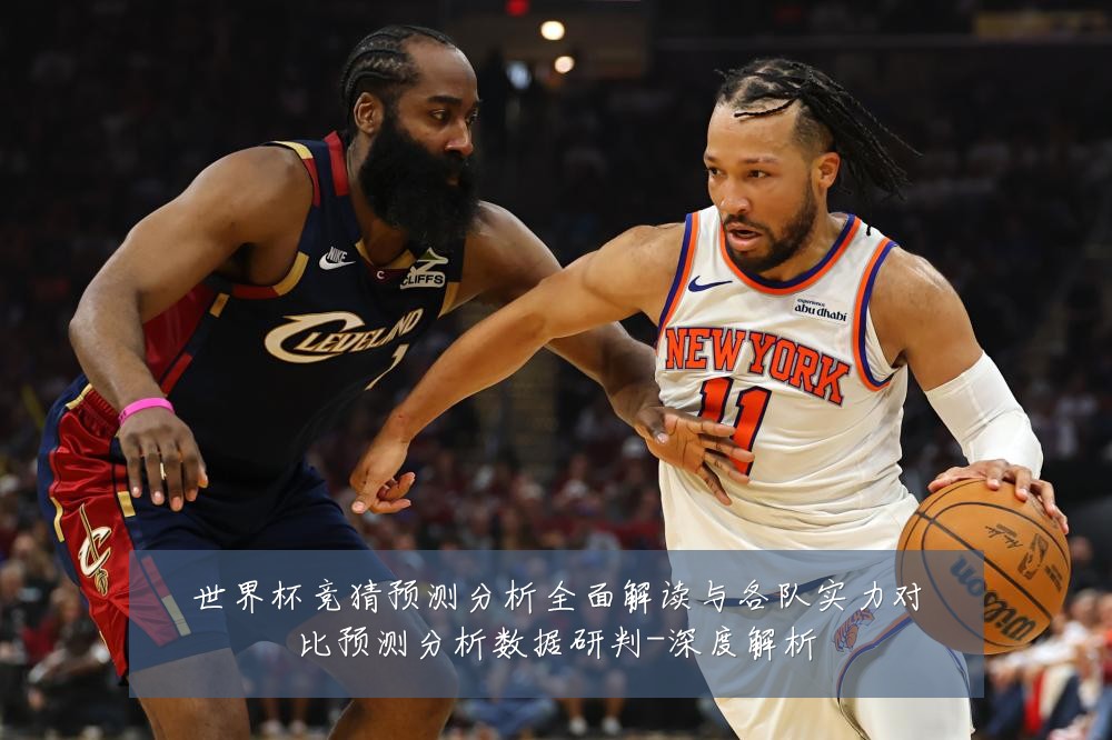 世界杯竞猜预测分析全面解读与各队实力对比预测分析数据研判-深度解析